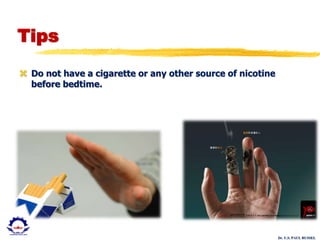 Dr. U.S. PAUL RUSSEL
Tips
 Do not have a cigarette or any other source of nicotine
before bedtime.
 