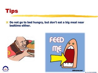 Dr. U.S. PAUL RUSSEL
Tips
 Do not go to bed hungry, but don’t eat a big meal near
bedtime either.
 