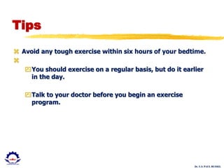 Dr. U.S. PAUL RUSSEL
Tips
 Avoid any tough exercise within six hours of your bedtime.

You should exercise on a regular basis, but do it earlier
in the day.
Talk to your doctor before you begin an exercise
program.
 