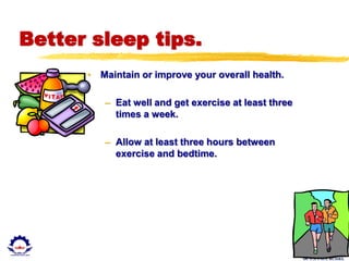 Dr. U.S. PAUL RUSSEL
Better sleep tips.
• Maintain or improve your overall health.
– Eat well and get exercise at least three
times a week.
– Allow at least three hours between
exercise and bedtime.
 
