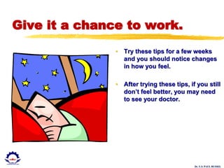 Dr. U.S. PAUL RUSSEL
Give it a chance to work.
• Try these tips for a few weeks
and you should notice changes
in how you feel.
• After trying these tips, if you still
don’t feel better, you may need
to see your doctor.
 