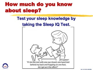 Dr. U.S. PAUL RUSSEL
How much do you know
about sleep?
Test your sleep knowledge by
taking the Sleep IQ Test.
 