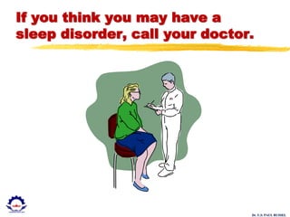 Dr. U.S. PAUL RUSSEL
If you think you may have a
sleep disorder, call your doctor.
 