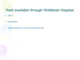 Tools available through Middlesex Hospital
• CBT-I
• Actigraphy
• Sleep studies (for select circumstances)
 