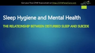 Sleep Hygiene and Mental Health
THE RELATIONSHIP BETWEEN DISTURBED SLEEP AND SUICIDE
Get your free CPAP Assessment at https://CPAPtotalCare.com
 