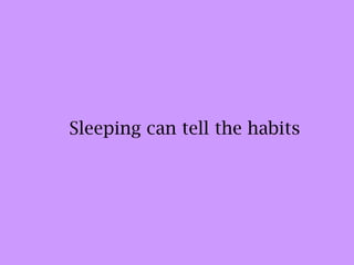 Sleeping can tell the habits  