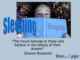 “ The future belongs to those who believe in the beauty of their dreams“ Eleanor Roosevelt Sleeping 