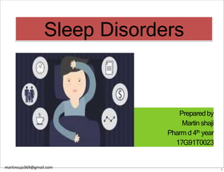 Sleep Disorders
Prepared by
Martin shaji
Pharm d 4th year
17G91T0023
1
martinsuja369@gmail.com
 