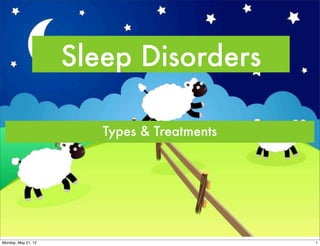 Sleep Disorders

                        Types & Treatments




Monday, May 21, 12                           1
 