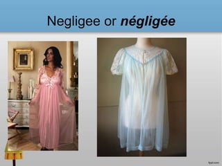 Negligee or négligée
 