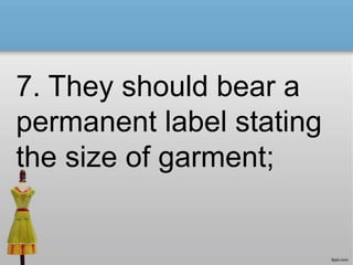 7. They should bear a
permanent label stating
the size of garment;
 