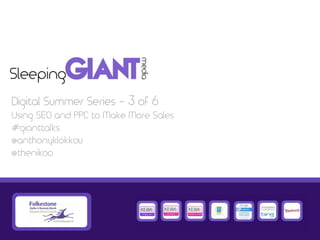 Digital Summer Series - 3 of 6
Using SEO and PPC to Make More Sales
#gianttalks
@anthonyklokkou
@thenikoo
 