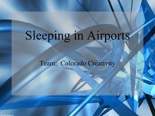 Sleeping in Airports

  Team: Colorado Creativity
 