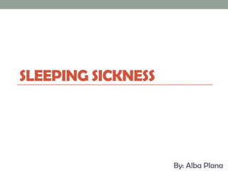 SLEEPING SICKNESS

By: Alba Plana

 