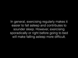 In general, exercising regularly makes it
easier to fall asleep and contributes to
sounder sleep. However, exercising
spor...