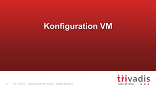 Sleeping with the enemy - Oracle @ Azure21 19.11.2015
Konfiguration VM
 