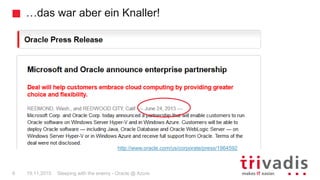 …das war aber ein Knaller!
Sleeping with the enemy - Oracle @ Azure6 19.11.2015
http://www.oracle.com/us/corporate/press/1964592
 