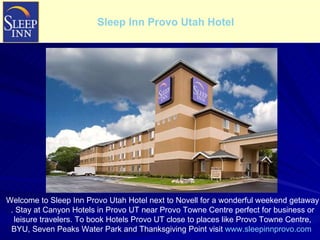 Welcome to Sleep Inn Provo Utah Hotel next to Novell for a wonderful weekend getaway . Stay at Canyon Hotels in Provo UT near Provo Towne Centre perfect for business or leisure travelers. To book Hotels Provo UT close to places like Provo Towne Centre,  BYU, Seven Peaks Water Park and Thanksgiving Point visit  www.sleepinnprovo.com   Sleep Inn Provo Utah Hotel 