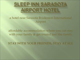 a hotel near Sarasota Bradenton International Airport affordable accommodation where you can stay  with your family & get treated just like family. STAY WITH YOUR FRIENDS, STAY AT SLEEP INN SARASOTA AIRPORT. 