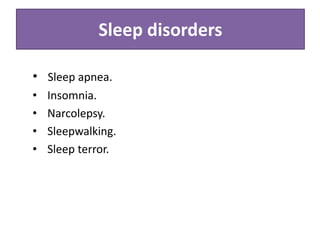 • Sleep apnea.
• Insomnia.
• Narcolepsy.
• Sleepwalking.
• Sleep terror.
Sleep disorders
 