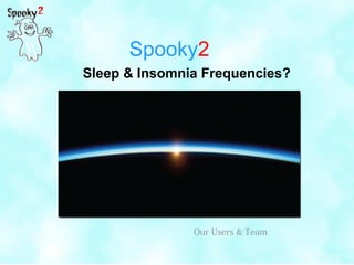 Spooky2
Sleep & Insomnia Frequencies?
Our Users & Team
 