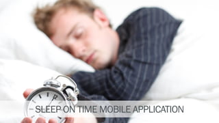 SLEEP ON TIME MOBILE APPLICATION
 