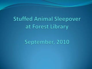 Stuffed Animal Sleepoverat Forest LibrarySeptember, 2010 
