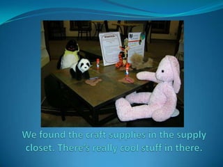 We found the craft supplies in the supply closet. There’s really cool stuff in there. 