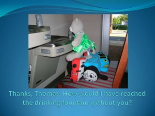 Thanks, Thomas. How would I have reached the drinking fountain without you?