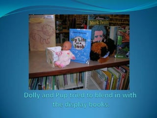 Dolly and Pup tried to blend in with the display books.