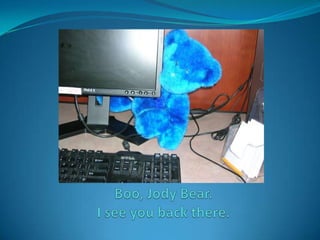 Boo, Jody Bear. I see you back there.