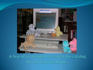 A few of us decided to search the catalog for our favorite books.