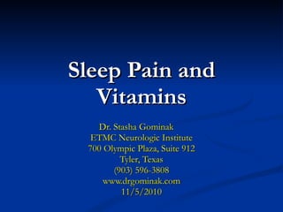 Sleep Pain and Vitamins Dr. Stasha Gominak ETMC Neurologic Institute 700 Olympic Plaza, Suite 912 Tyler, Texas (903) 596-3808 www.drgominak.com 11/5/2010 