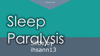 Sleep
ParalysisSlide by
ihsann13
Contact me
 