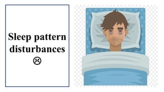 Sleep pattern
disturbances

 