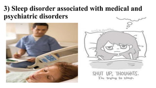 3) Sleep disorder associated with medical and
psychiatric disorders
 