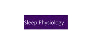 Sleep Physiology
 