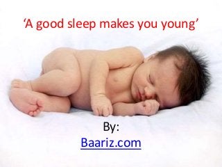‘A good sleep makes you young’
By:
Baariz.com
 