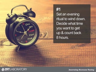 #1
Set an evening
ritual to wind down.
Decide what time
you want to get
up & count back
8 hours.
 