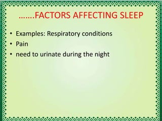 …….FACTORS AFFECTING SLEEP
• Examples: Respiratory conditions
• Pain
• need to urinate during the night
 