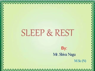 SLEEP & REST
By:
Mr.Shiva Nagu
M.Sc (N)
 