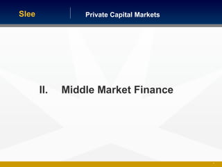 Private Capital MarketsSlee
II. Middle Market Finance
17
 