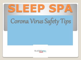SLEEP SPA
Corona Virus Safety Tips
 