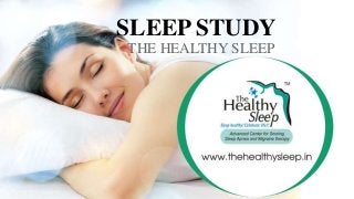 SLEEP STUDY
THE HEALTHY SLEEP
 