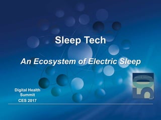 Sleep Tech
An Ecosystem of Electric Sleep
Digital Health
Summit
CES 2017
 
