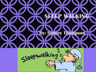 SLEEP WALKING
By: Sydney Thompson
 