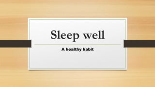 Sleep well
A healthy habit
 