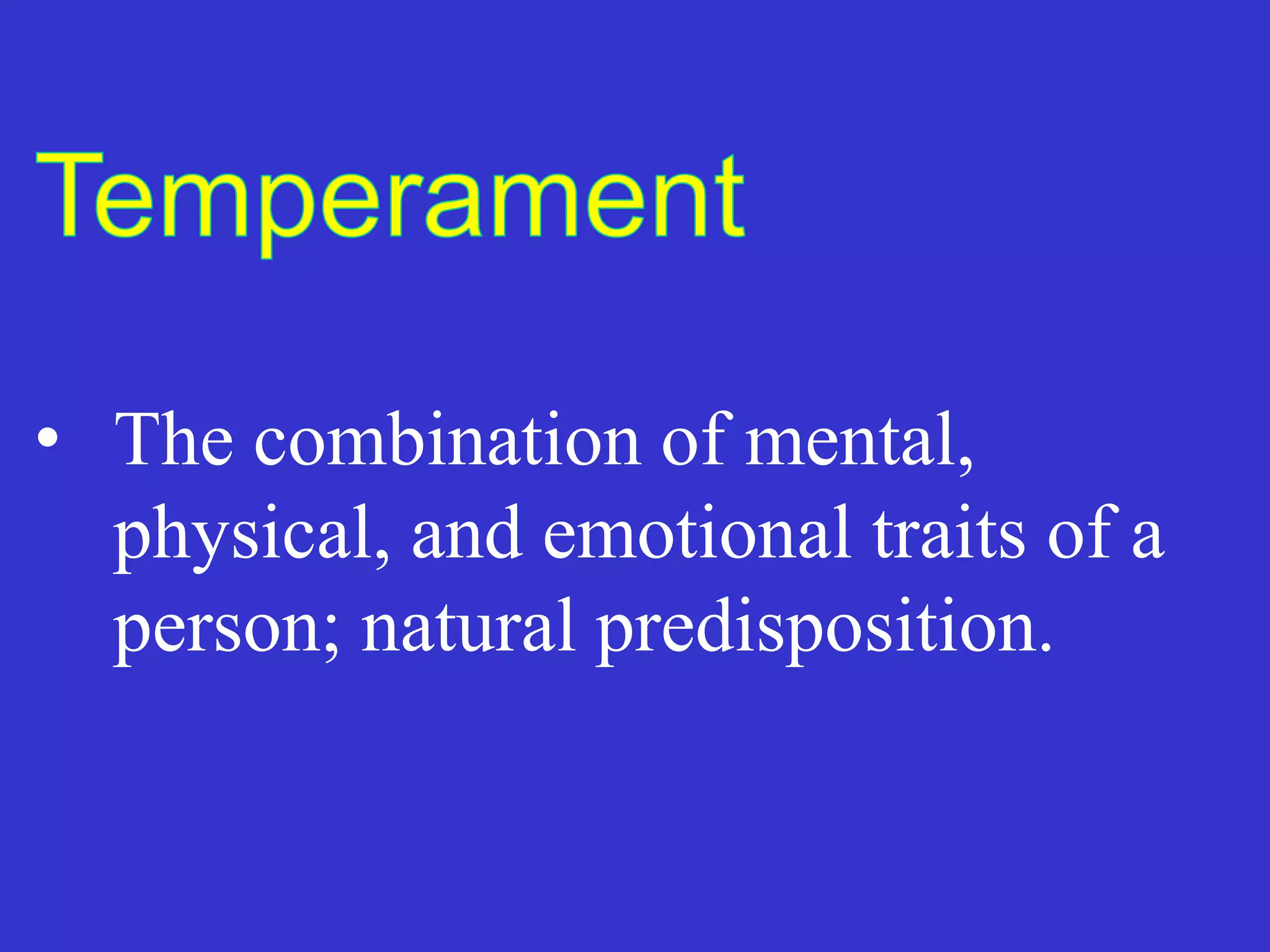 • The combination of mental,
physical, and emotional traits of a
person; natural predisposition.
 