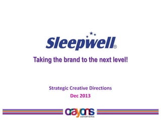 Taking the brand to the next level! 
Strategic Creative Directions 
Dec 2013  