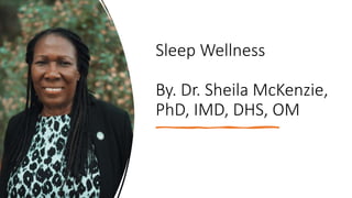 Sleep Wellness
By. Dr. Sheila McKenzie,
PhD, IMD, DHS, OM
 